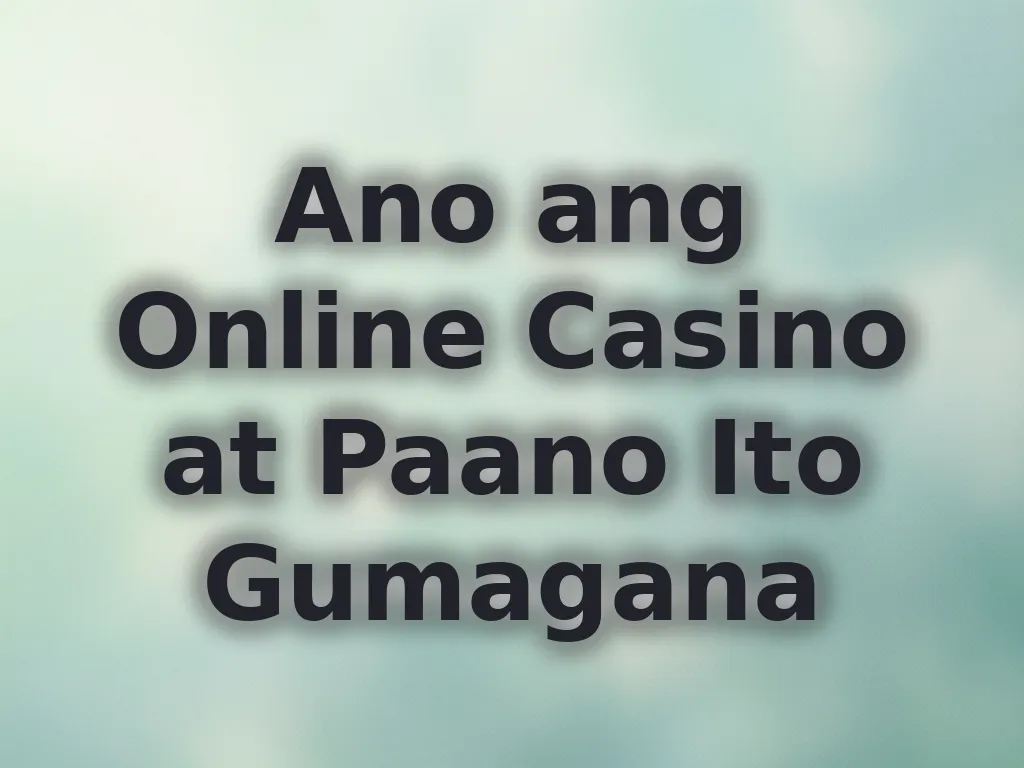 Ano ang Online Casino at Paano Ito Gumagana