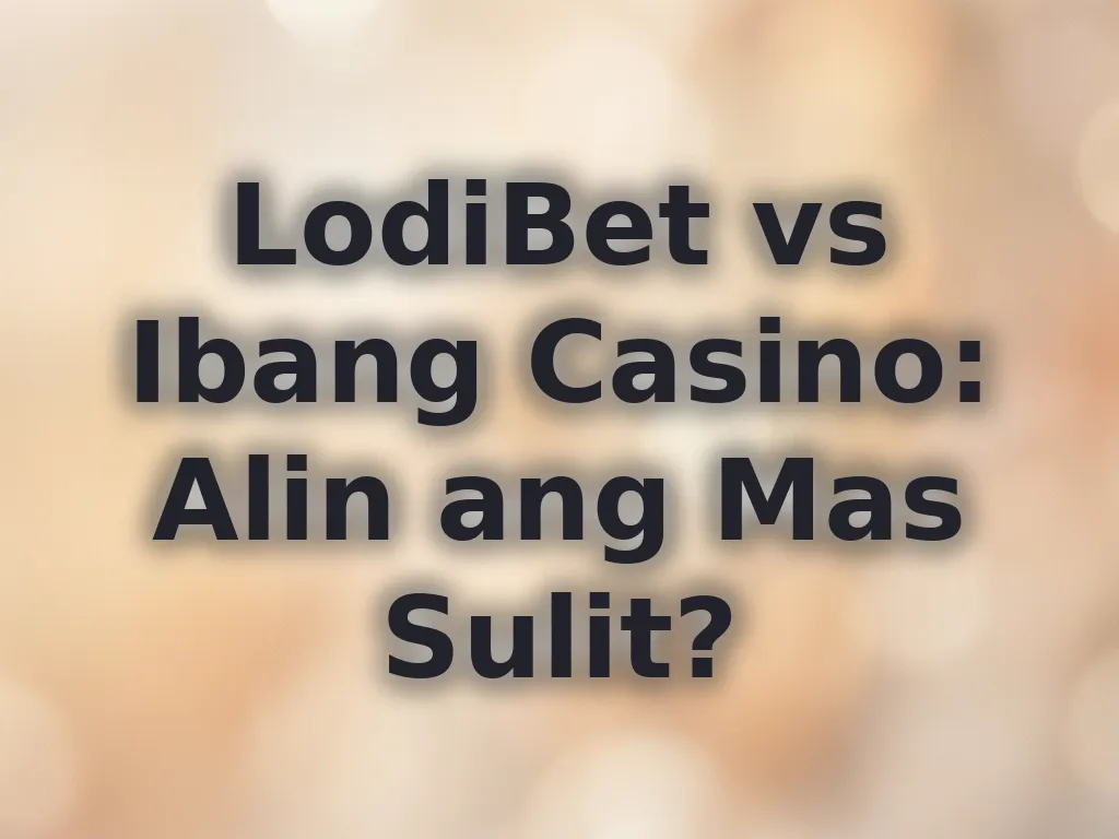 LodiBet vs Ibang Casino: Alin ang Mas Sulit?