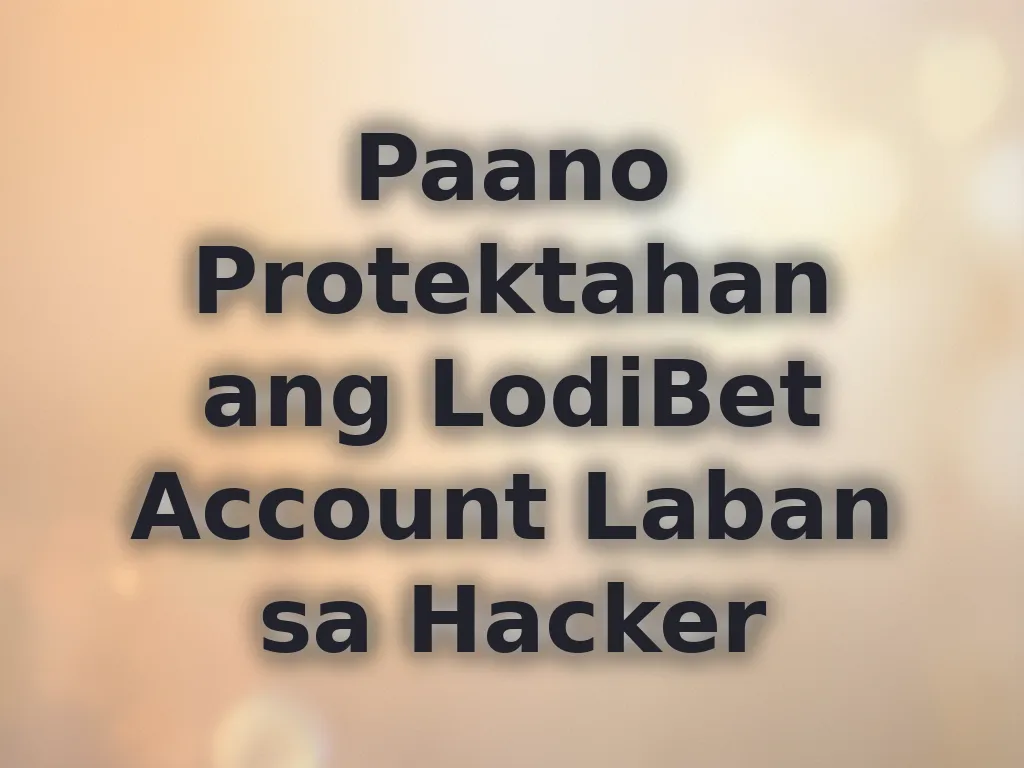 Paano Protektahan ang LodiBet Account Laban sa Hacker